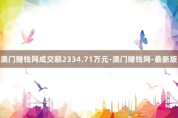 澳门赌钱网成交额2334.71万元-澳门赌钱网-最新版